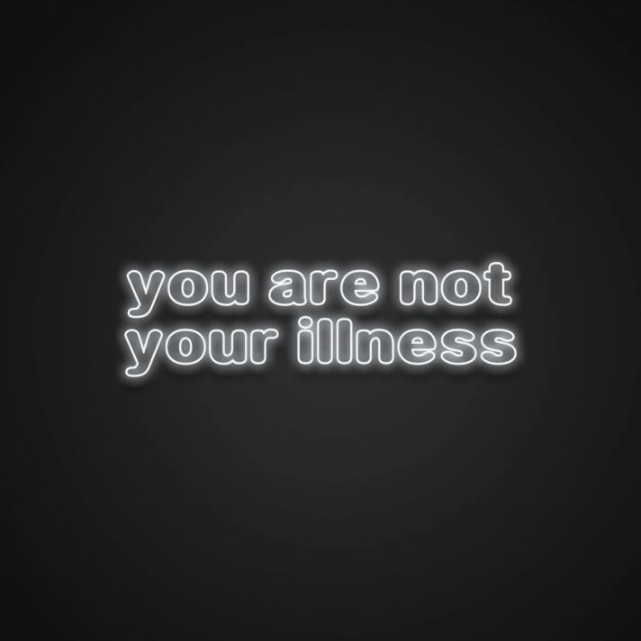 You Are Not Your Illness Neon Sign