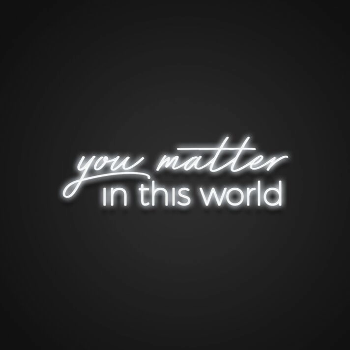 You Matter In This World Neon Sign