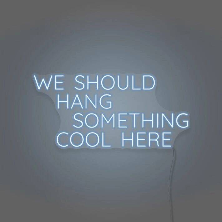 We Should Hang Something Cool Here LED Neon Sign