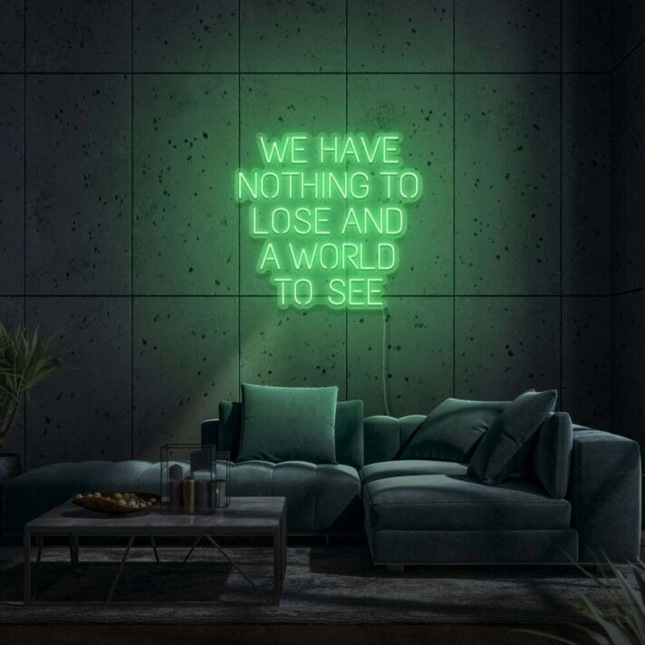 We Have Nothing To Lose And A World To See Neon Sign