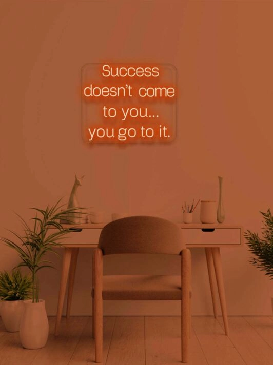 Success doesn't come to you Neon Motivation
