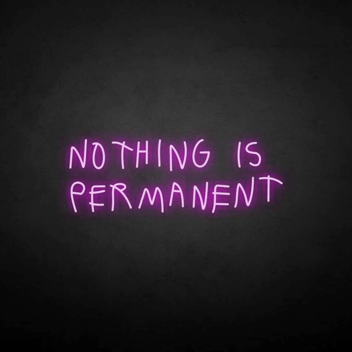 NOTHING IS PERMANET' neon sign