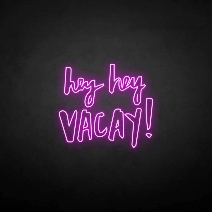 Hey Hey Vacation ' Neon Sign