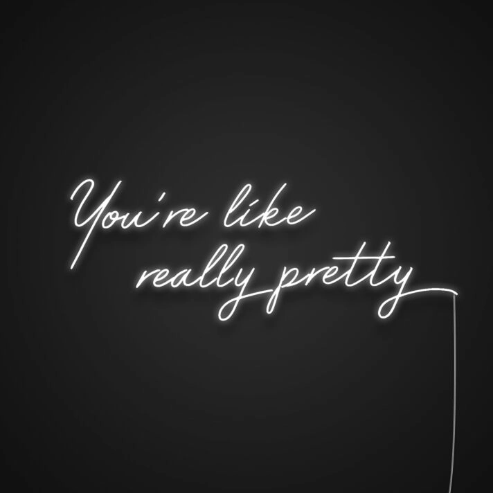 You're Like Really Pretty Neon Sign for Complimenting and Positive Spaces