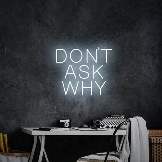 Don't Ask Why Neon Sign for Fun and Positive Spaces