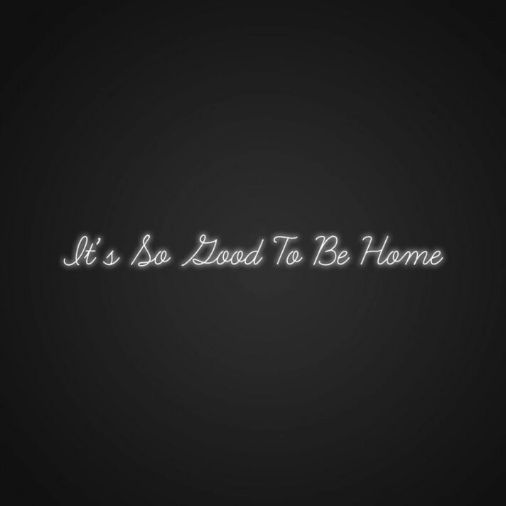 Its So Good To Be Home Neon Sign Make your home feel even more welcoming