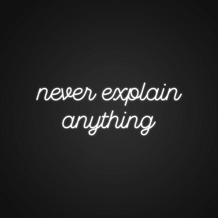 Never Explain Anything Neon Sign Promote confidence and self-assurance