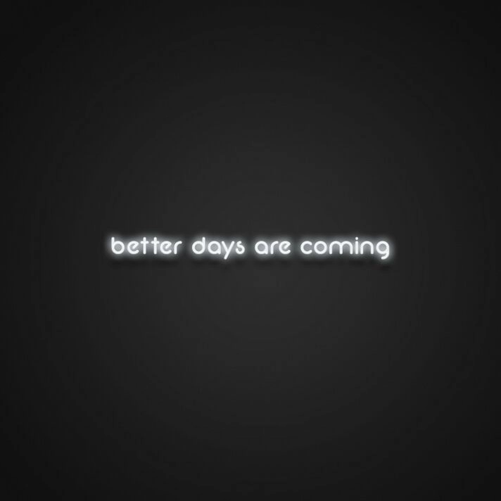 Better Days Are Coming Neon Sign Spread hope and positivity