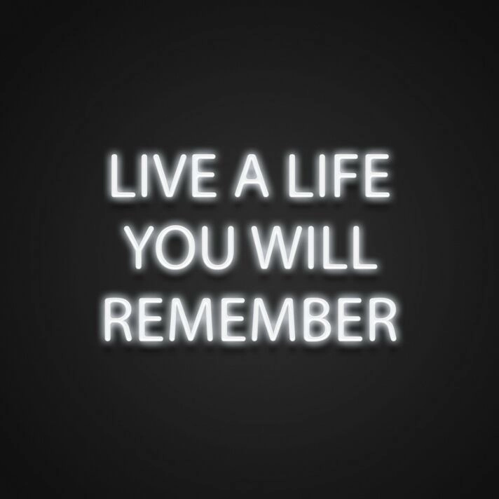 Live A Life You Will Remember Neon Sign Encourage living life to the fullest