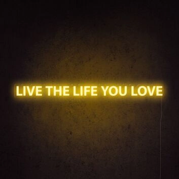Live the life you love Neon Sign