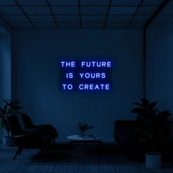 The future is yours to create Neon Sign