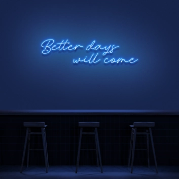 Better Days Will Come Neon Sign