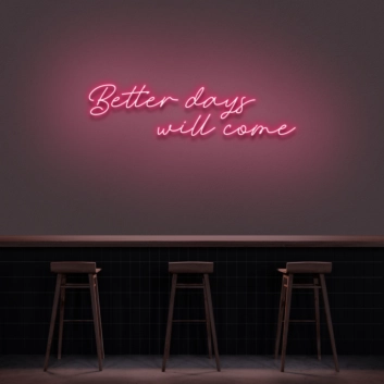 Better Days Will Come Neon Sign