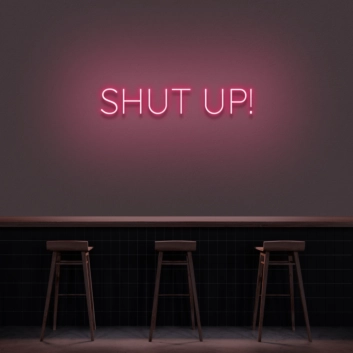 &#39;Shut Up&#39; Neon Sign