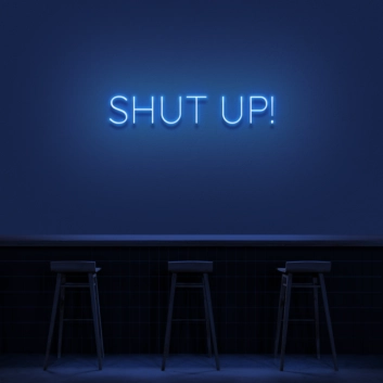 &#39;Shut Up&#39; Neon Sign