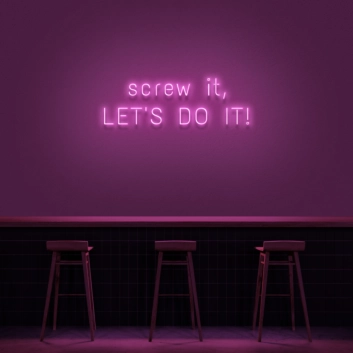 &#39;Screw It, Let&#39;s Do It!&#39; Neon Sign