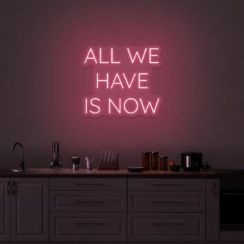 All We Have Is Now Neon Sign