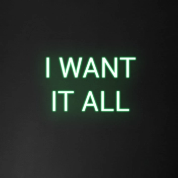 &#39;I Want It All&#39; Neon Sign
