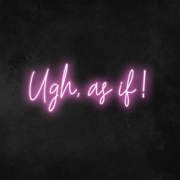 Ugh, As If Neon Sign