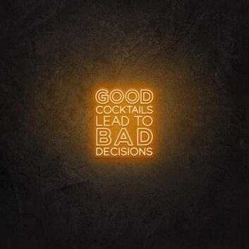Good cocktails lead to bad decisions LED Neon Sign