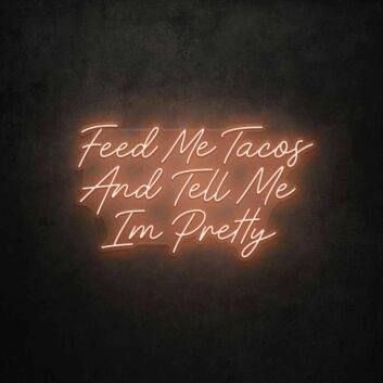 Feed Me Tacos And Tell Me I'm Pretty LED Neon Sign