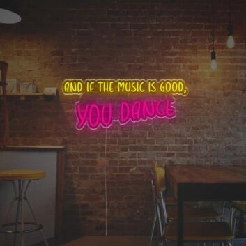 And If The Music Is Good You Dance LED Neon Sign