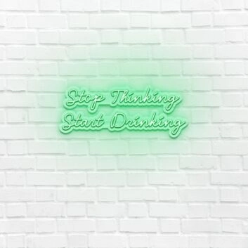 Stop Thinking Start Drinking LED Sign
