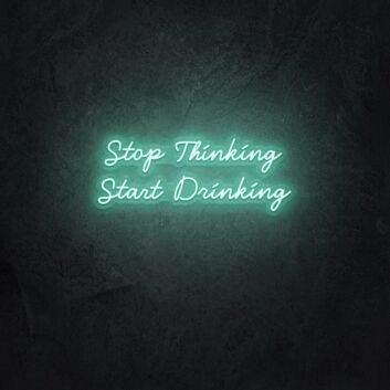 Stop Thinking Start Drinking LED Sign
