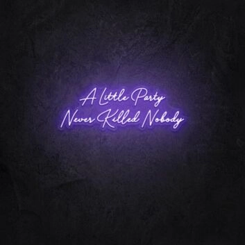 A little party never killed anybody LED Neon Sign