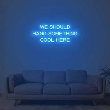 We Should Hang Something Cool Here Neon Sign