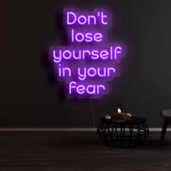 Dont Lose Yourself In Your Fear Neon Sign