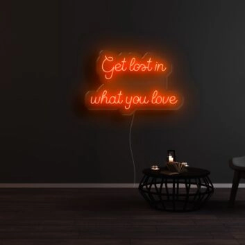 Get Lost In What You Love Neon Sign