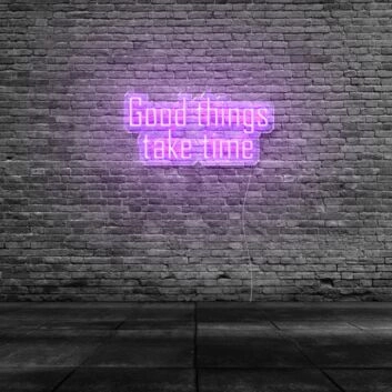 Good Things Take Time Neon Sign