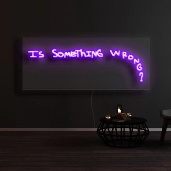 Is Something Wrong Neon Sign