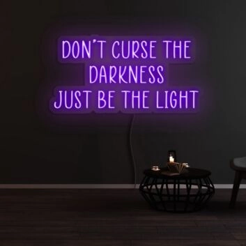 Dont Curse The Darkness Be The Light Neon Sign