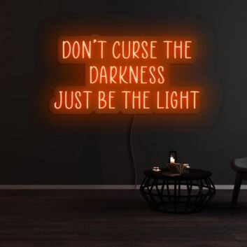 Dont Curse The Darkness Be The Light Neon Sign