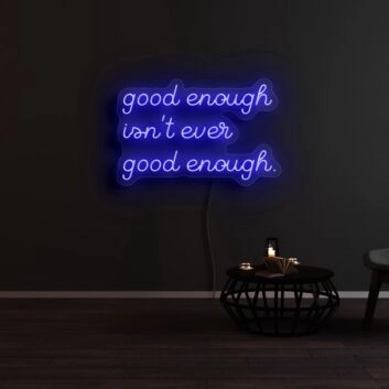 Good Enough Isnt Ever Good Enough Neon Sign