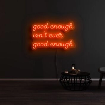 Good Enough Isnt Ever Good Enough Neon Sign