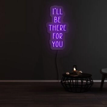 Ill Be There For You Neon Sign