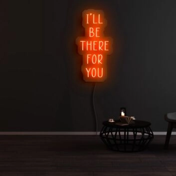Ill Be There For You Neon Sign