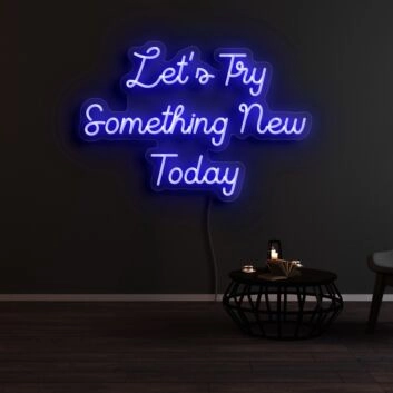 Lets Try Something New Today Neon Sign