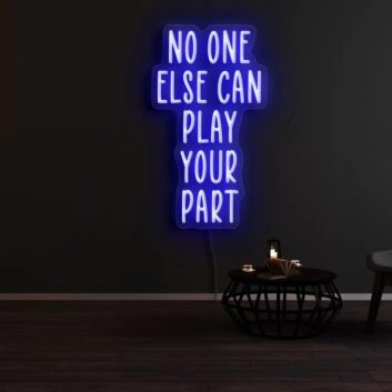 No One Else Can Play Your Part Neon Sign