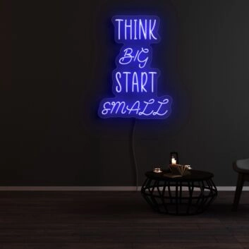 Think Big Start Small Neon Sign
