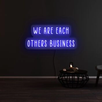 We Are Each Others Business Neon Sign
