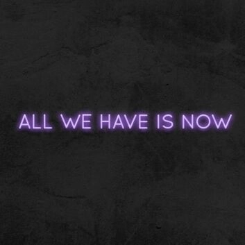All We Have Is Now Neon Sign
