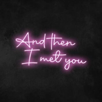 And Then I Met You Neon Sign