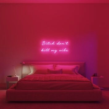 Bitch Dont Kill My Vibe V1 Neon Sign