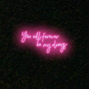 You will forever be my always LED Neon Sign