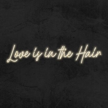 Love Is In Th Hair Neon Sign