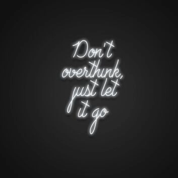 Dont Overthink Just Let It Go Neon Sign